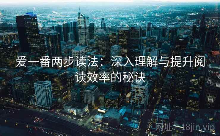 爱一番两步读法:深入理解与提升阅读效率的秘诀