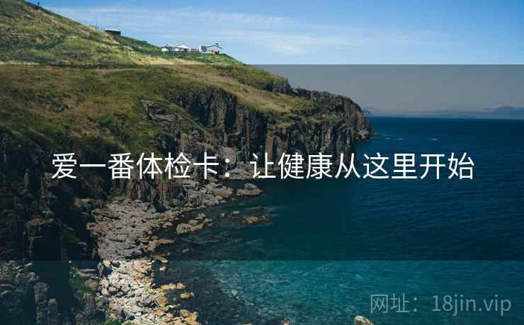 爱一番体检卡:让健康从这里开始