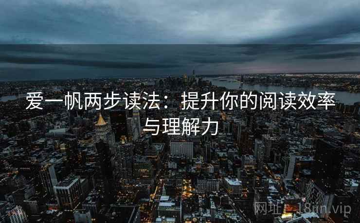 爱一帆两步读法：提升你的阅读效率与理解力